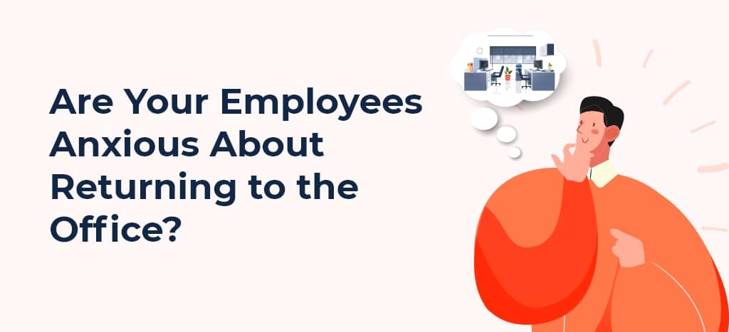 3 Ways to Help Employees Overcome the Return-to-work Anxiety